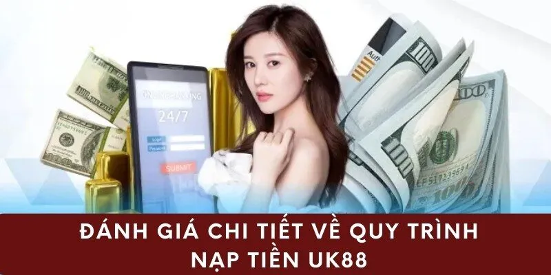 Đánh giá chi tiết về quy trình nạp tiền UK88