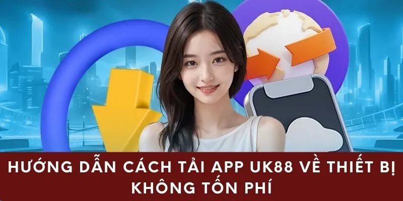 Hướng dẫn cách tải app uk88 về thiết bị không tốn phí