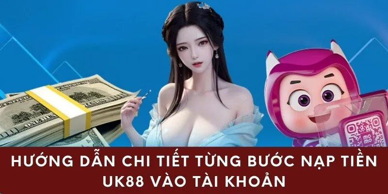 Hướng dẫn chi tiết từng bước nạp tiền UK88 vào tài khoản
