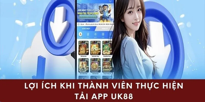Lợi ích khi thành viên thực hiện tải app uk88