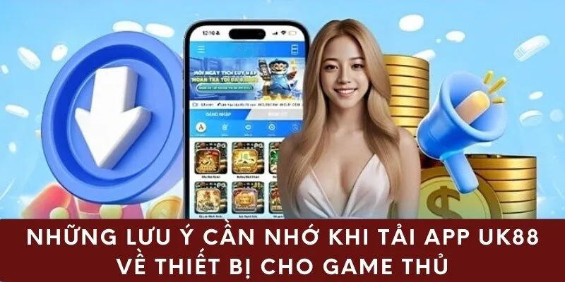 Những lưu ý cần nhớ khi tải app UK88 về thiết bị cho game thủ
