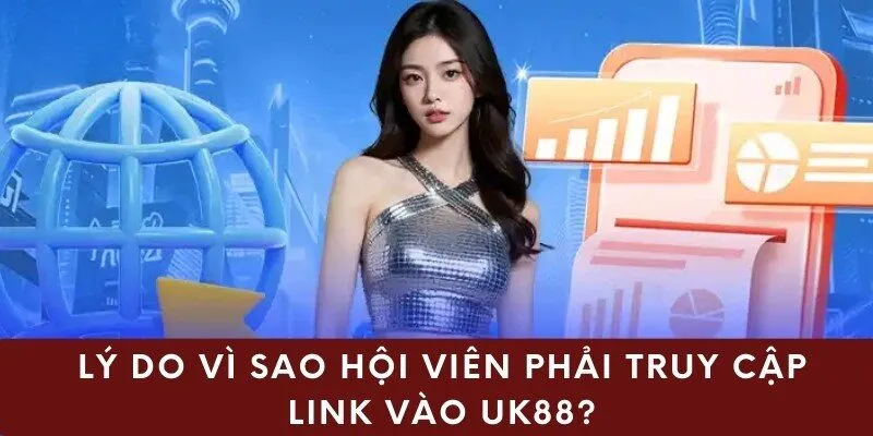 Lý do vì sao hội viên phải truy cập link vào uk88?