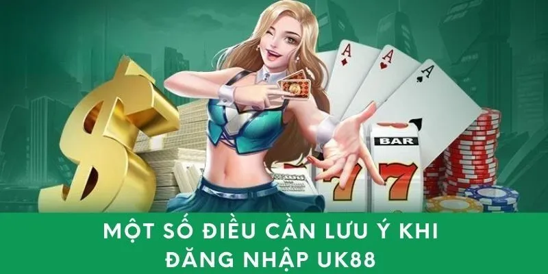 Một số điều cần lưu ý khi đăng nhập UK88