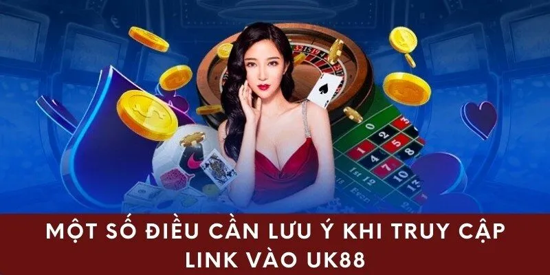 Một số điều cần lưu ý khi truy cập link vào uk88